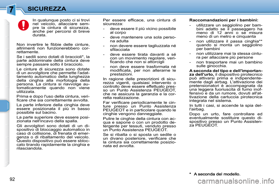 Peugeot 307 SW 2007.5  Manuale del proprietario (in Italian) 92
SICUREZZA In qualunque posto ci si trovi  
nel  veicolo,  allacciare  sem-
pre  la  cintura  di  sicurezza, 
anche  per  percorsi  di  breve 
durata.  � �P�e�r�  �e�s�s�e�r�e�  �e�f�i� �c�a�c�e�,� 