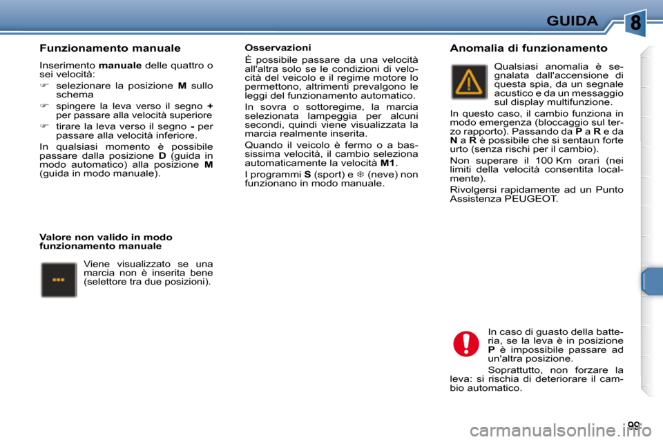 Peugeot 307 SW 2007.5  Manuale del proprietario (in Italian) GUIDA
�	�	�	�F�u�n�z�i�o�n�a�m�e�n�t�o�	�m�a�n�u�a�l�e�	 
 Inserimento   �m�a�n�u�a�l�e  delle quattro o 
sei velocità:  
   
�    selezionare  la  posizione    M   sullo 
schema 
  
�   
sping