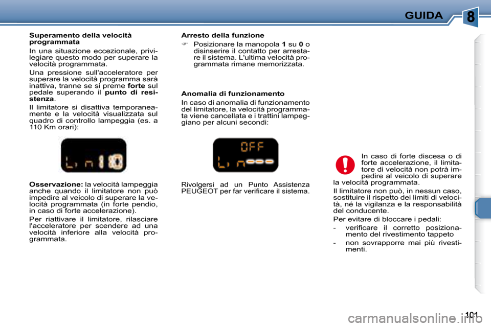 Peugeot 307 SW 2007.5  Manuale del proprietario (in Italian) GUIDA
  
Osservazione:   la velocità lampeggia 
anche  quando  il  limitatore  non  può  
impedire al veicolo di superare la ve-
locità  programmata  (in  forte  pendio, 
in caso di forte acceleraz