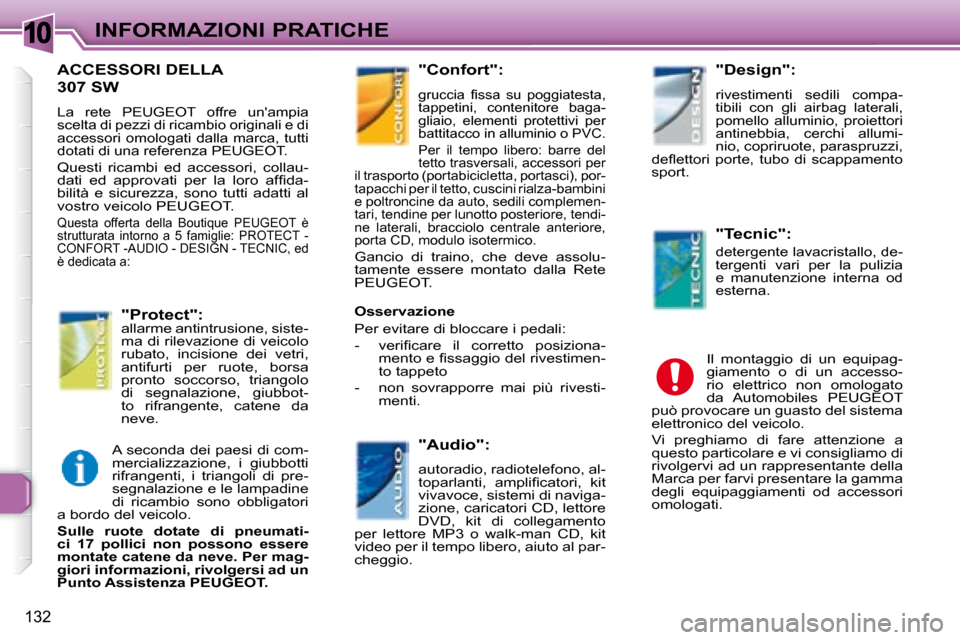 Peugeot 307 SW 2007.5  Manuale del proprietario (in Italian) 10
132
INFORMAZIONI PRATICHE
      ACCESSORI DELLA
�3�0�7�	�S�W�	
 La  rete  PEUGEOT  offre  unampia  
scelta di pezzi di ricambio originali e di 
accessori  omologati  dalla  marca,  tutti 
dotati d