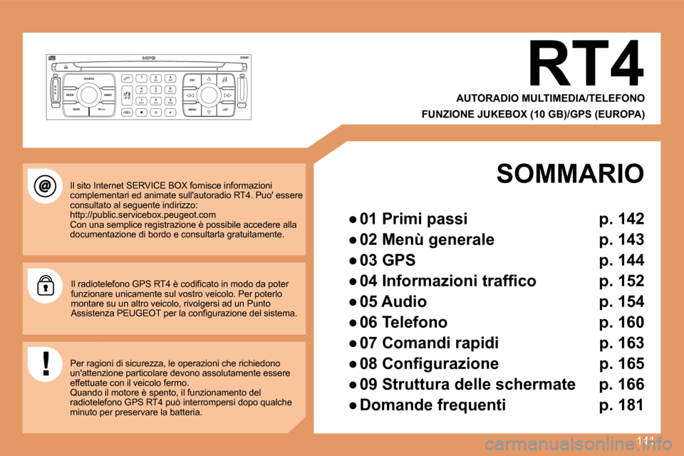 Peugeot 307 SW 2007.5  Manuale del proprietario (in Italian) 141
S
O S SOURCE
MODE BAND ESC
2
abc
5
jkl
8
tuv 3
def
6
mno
9
wxyz
1 4
ghi
7
pqrs
0 # MENU LIST
TA 
PTY
DARK
Il sito Internet SERVICE BOX fornisce informazioni  
complementari ed animate sullautorad