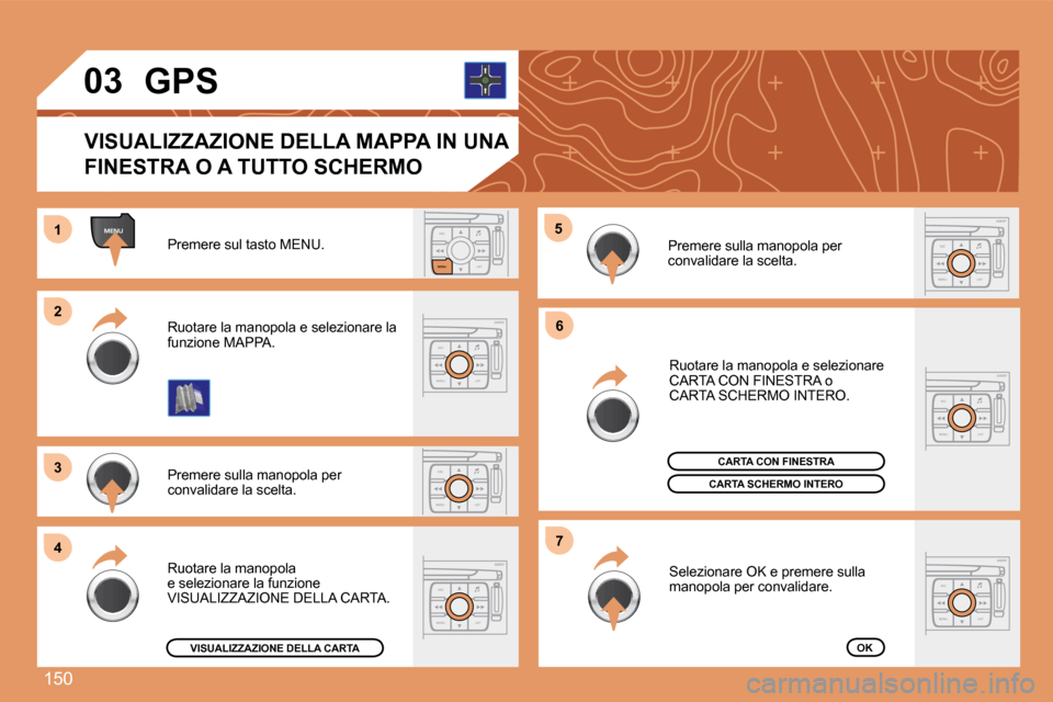 Peugeot 307 SW 2007.5  Manuale del proprietario (in Italian) 150
ESC
MENU LIST
MENU
ESC
MENU LIST
ESC
LIST
MENU
1 
2 
3 
4 �5
6
7
ESC
MENU LIST
03
ESC
MENU LIST
ESC
MENU LIST
ESC
MENU LIST
Premere sul tasto MENU. 
Premere sulla manopola per  
convalidare la sce