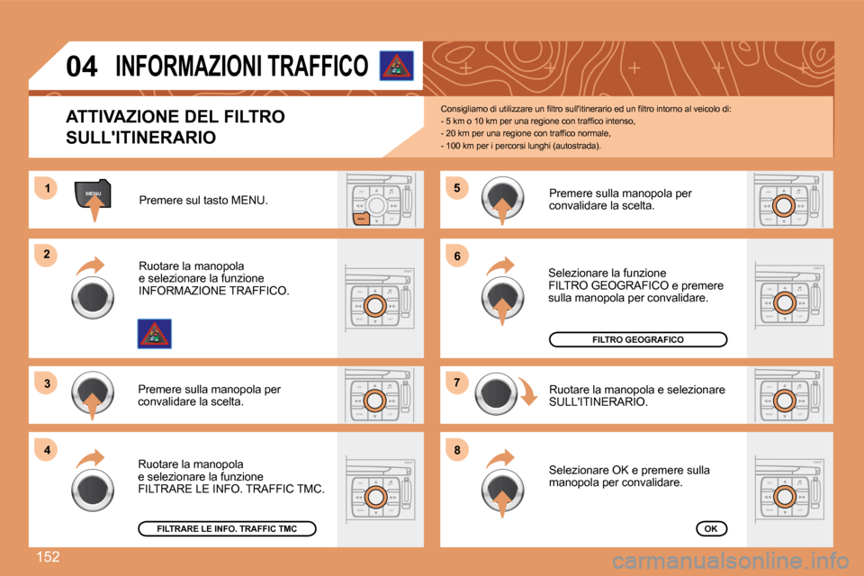 Peugeot 307 SW 2007.5  Manuale del proprietario (in Italian) 152
ESCLIST
MENU
MENU1
ESC
MENU LIST
2
3
ESC
MENU LIST
4
�5
ESC
MENU LIST
6
7
ESC
MENU LIST
8
ESC
MENU LISTESC
MENU LIST
ESC
MENU LIST
04 
ATTIVAZIONE DEL FILTRO  
SULLITINERARIO �C�o�n�s�i�g�l�i�a�m