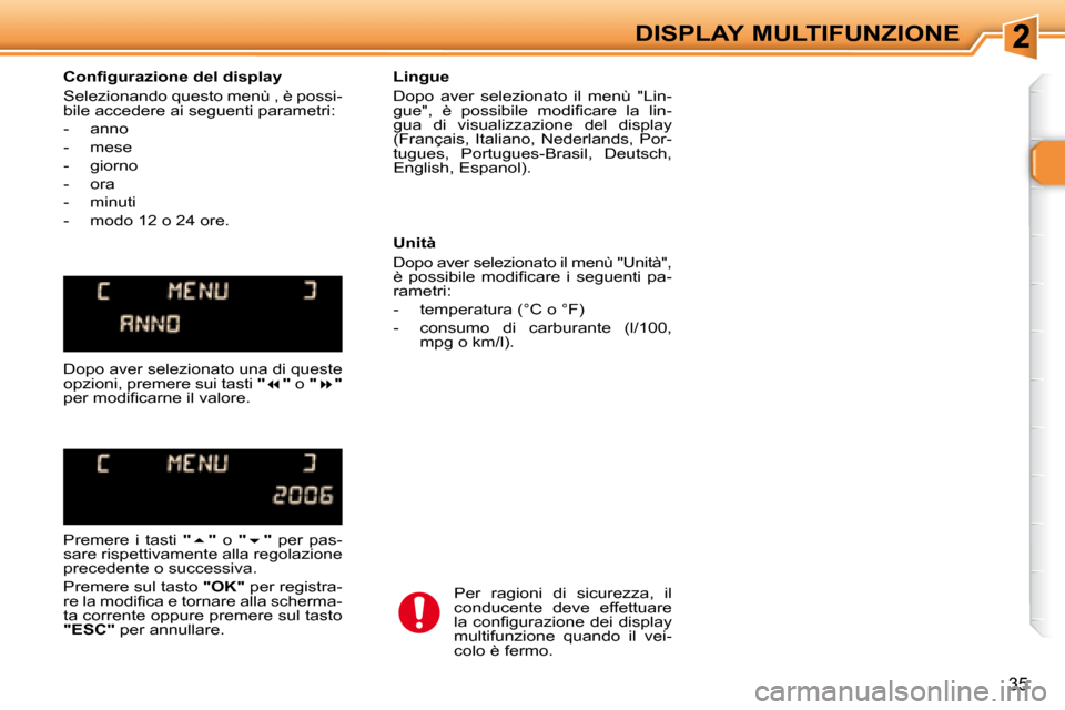 Peugeot 307 SW 2007.5  Manuale del proprietario (in Italian) 35
DISPLAY MULTIFUNZIONE
�	�	�	�C�o�n�i�	�g�u�r�a�z�i�o�n�e�	�d�e�l�	�d�i�s�p�l�a�y�	 
 Selezionando questo menù   , è possi- 
bile accedere ai seguenti parametri:  
   -   anno 
  -   mese 
  -   g