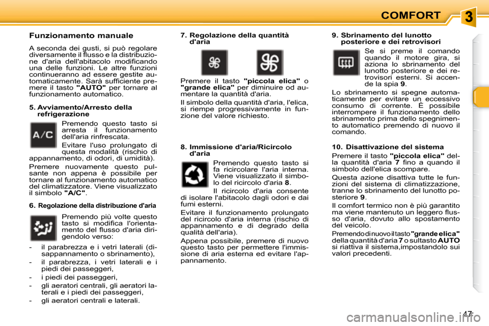 Peugeot 307 SW 2007.5  Manuale del proprietario (in Italian) COMFORT
47
�	�	�	�F�u�n�z�i�o�n�a�m�e�n�t�o�	�m�a�n�u�a�l�e�	�	 
 A  seconda  dei  gusti,  si  può  regolare  
�d�i�v�e�r�s�a�m�e�n�t�e� �i�l� �ﬂ� �u�s�s�o� �e� �l�a� �d�i�s�t�r�i�b�u�z�i�o�-
�n�e�