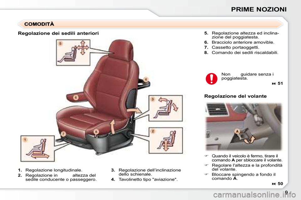 Peugeot 307 SW 2007.5  Manuale del proprietario (in Italian) PRIME NOZIONI
5.   Regolazione altezza ed inclina-
zione del poggiatesta.
6.   Bracciolo anteriore amovible.
7.   Cassetto portaoggetti.
8.   Comando dei sedili riscaldabili.
Non  guidare senza i  
po