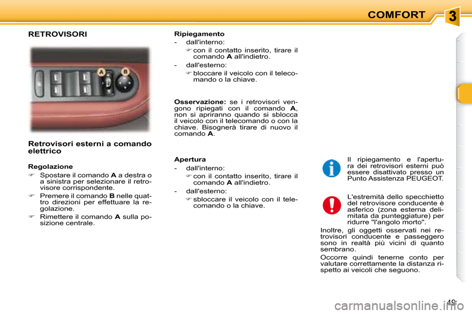 Peugeot 307 SW 2007.5  Manuale del proprietario (in Italian) COMFORT
49
�	�	�	�R�e�t�r�o�v�i�s�o�r�i�	�e�s�t�e�r�n�i�	�a�	�c�o�m�a�n�d�o�	 
�e�l�e�t�t�r�i�c�o�	�	 
   Regolazione  
   
�    Spostare il comando   A  a destra o 
a sinistra per selezionare il r