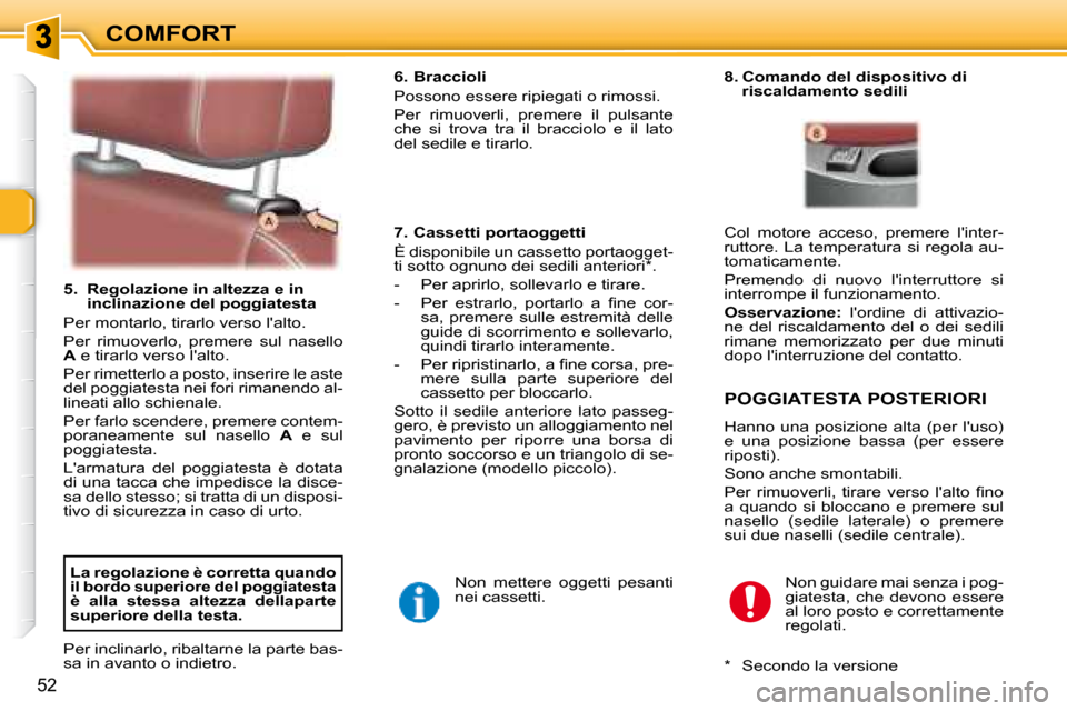 Peugeot 307 SW 2007.5  Manuale del proprietario (in Italian) COMFORT
52
   5.   Regolazione in altezza e in �i�n�c�l�i�n�a�z�i�o�n�e�	�d�e�l�	�p�o�g�g�i�a�t�e�s�t�a�	
 Per montarlo, tirarlo verso lalto.  
 Per  rimuoverlo,  premere  sul  nasello  
 
A   e tira