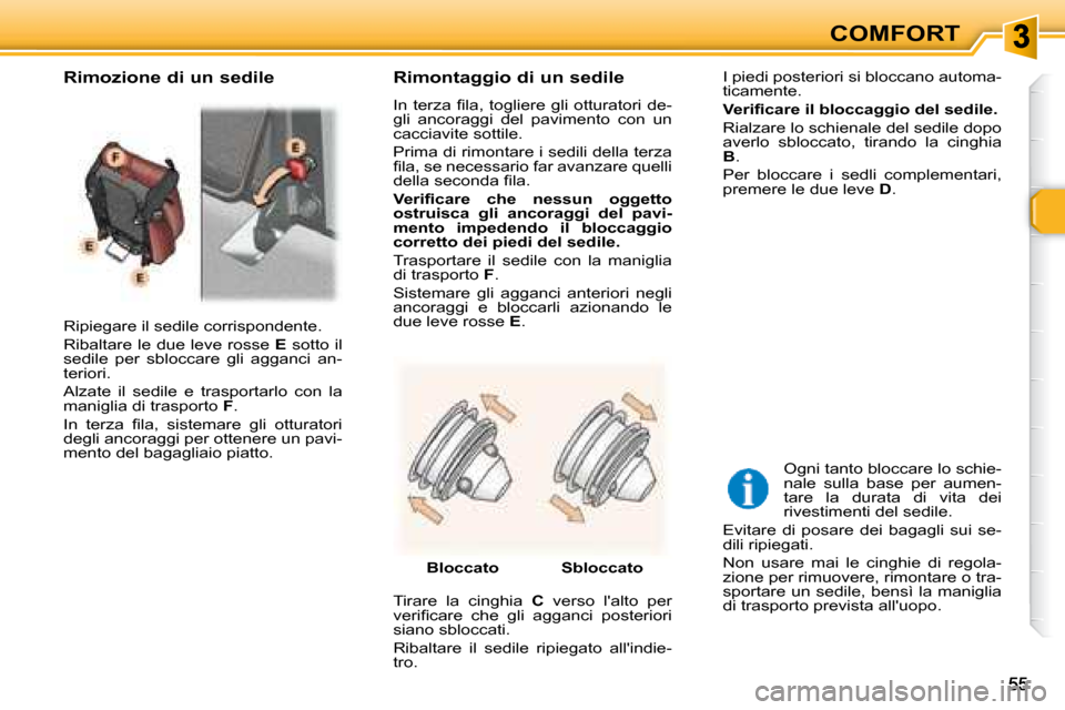 Peugeot 307 SW 2007.5  Manuale del proprietario (in Italian) COMFORT
 Ripiegare il sedile corrispondente.  
 Ribaltare le due leve rosse  E  sotto il 
sedile  per  sbloccare  gli  agganci  an- 
teriori.  
 Alzate  il  sedile  e  trasportarlo  con  la  
maniglia