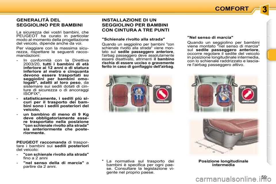 Peugeot 307 SW 2007.5  Manuale del proprietario (in Italian) COMFORT
59
�	�	�	�"�N�e�l�	�s�e�n�s�o�	�d�i�	�m�a�r�c�i�a�"�	 
 Quando  un  seggiolino  per  bambini  
viene  montato  "nel  senso  di  marcia" 
sul   sedile  passeggero  anteriore  , 
occorre  regola