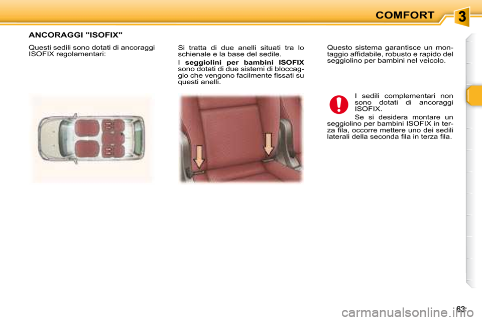Peugeot 307 SW 2007.5  Manuale del proprietario (in Italian) COMFORT
 Si  tratta  di  due  anelli  situati  tra  lo  
schienale e la base del sedile.  
 I   seggiolini  per  bambini  ISOFIX    
sono dotati di due sistemi di bloccag- 
�g�i�o� �c�h�e� �v�e�n�g�o�