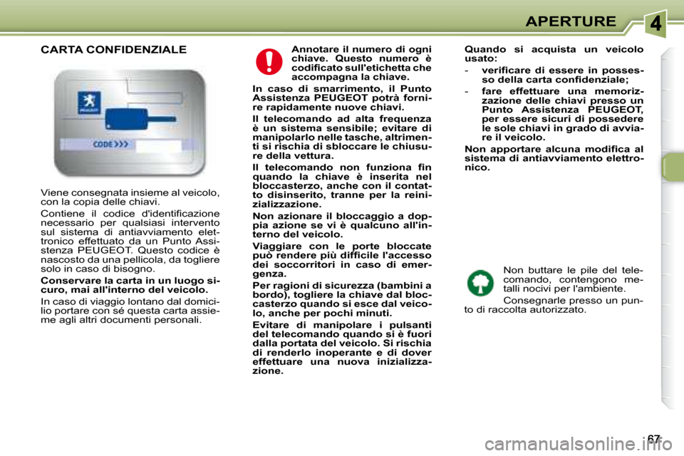 Peugeot 307 SW 2007.5  Manuale del proprietario (in Italian) APERTURE
  
�A�n�n�o�t�a�r�e�	�i�l�	�n�u�m�e�r�o�	�d�i�	�o�g�n�i�	 
�c�h�i�a�v�e�.�	 �Q�u�e�s�t�o�	 �n�u�m�e�r�o�	 �è�	
�c�o�d�i�i�	�c�a�t�o�	�s�u�l�l��e�t�i�c�h�e�t�t�a�	�c�h�e�	
�a�c�c�o�m�p�a�g�n