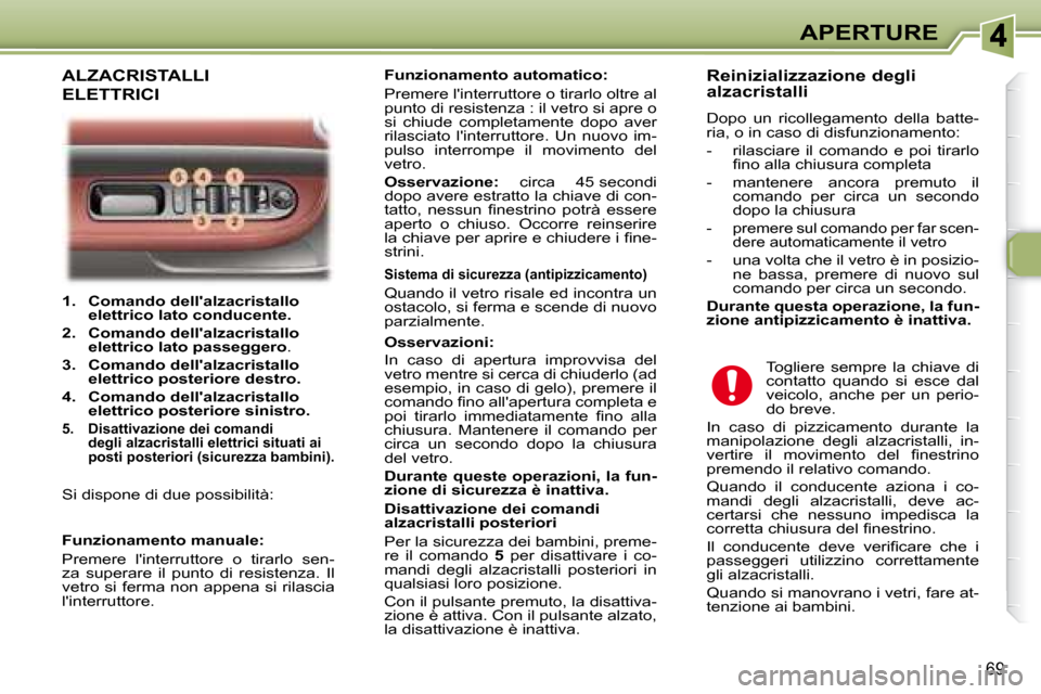 Peugeot 307 SW 2007.5  Manuale del proprietario (in Italian) 69
APERTURE
   
1.     �C�o�m�a�n�d�o�	�d�e�l�l��a�l�z�a�c�r�i�s�t�a�l�l�o�	 
�e�l�e�t�t�r�i�c�o�	�l�a�t�o�	�c�o�n�d�u�c�e�n�t�e�.   
  
2.     �C�o�m�a�n�d�o�	�d�e�l�l��a�l�z�a�c�r�i�s�t�a�l�l�o�	
