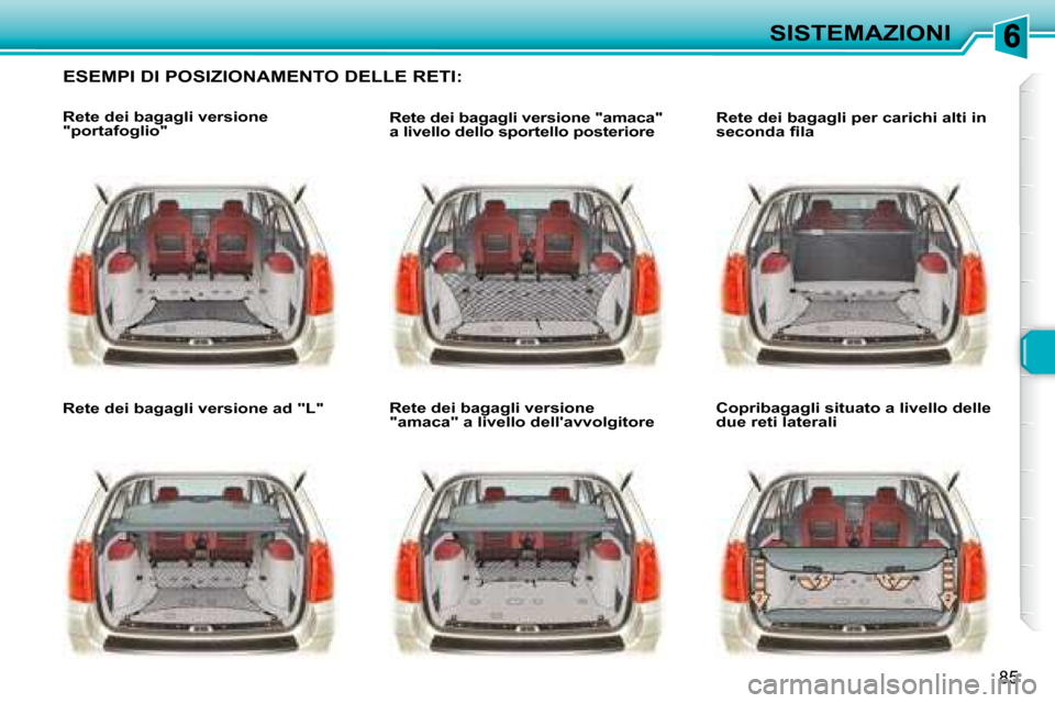 Peugeot 307 SW 2007.5  Manuale del proprietario (in Italian) 85
SISTEMAZIONI
   ESEMPI DI POSIZIONAMENTO DELLE RETI:  
   Rete dei bagagli versione  
"portafoglio"    
   Rete dei bagagli versione ad "L"   �	�	�	�R�e�t�e�	�d�e�i�	�b�a�g�a�g�l�i�	�v�e�r�s�i�o�n�