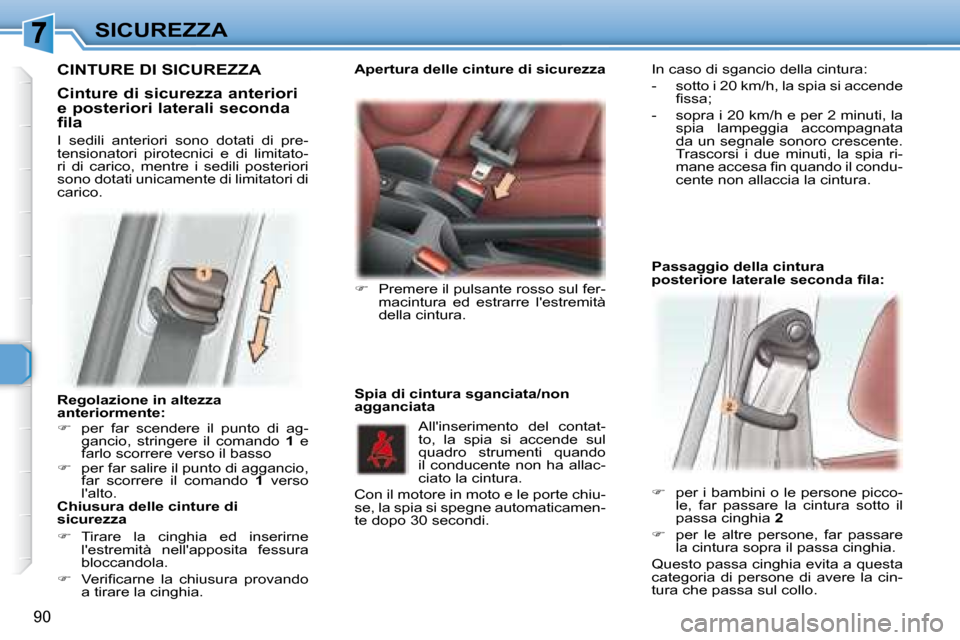 Peugeot 307 SW 2007.5  Manuale del proprietario (in Italian) 90
SICUREZZA
   Regolazione in altezza  
anteriormente:   
   
�    per  far  scendere  il  punto  di  ag-
gancio,  stringere  il  comando    1   e 
farlo scorrere verso il basso 
  
�    per fa