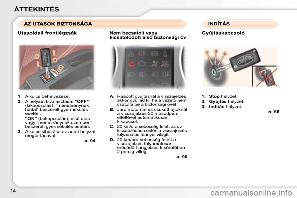 Peugeot 307 SW 2007.5  Kezelési útmutató (in Hungarian) ÁTTEKINTÉS1.   A kulcs behelyezése.
2.   A helyzet kiválasztása:  "OFF" 
�(�k�i�k�a�p�c�s�o�l�á�s�)�,� �"�m�e�n�e�t�i�r�á�n�y�n�a�k�  
háttal" beszerelt gyermekülés 
esetén,
  "ON" � �(�b�e