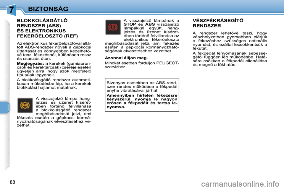Peugeot 307 SW 2007.5  Kezelési útmutató (in Hungarian) 88
BIZTONSÁG
  BLOKKOLÁSGÁTLÓ 
�R�E�N�D�S�Z�E�R�	�(�A�B�S�)�	
ÉS ELEKTRONIKUS 
�F�É�K�E�R4�E�L�O�S�Z�T�Ó�	�(�R�E�F�)�	
� �A�z� �e�l�e�k�t�r�o�n�i�k�u�s� �f�é�k�e�r5�e�l�o�s�z�t�ó�v�a�l� �e�