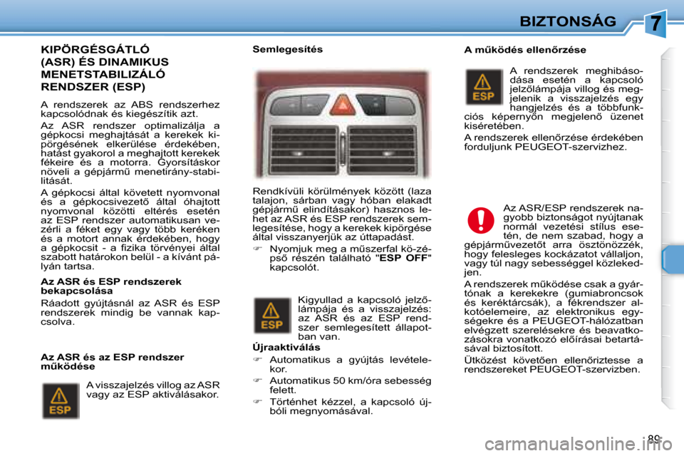 Peugeot 307 SW 2007.5  Kezelési útmutató (in Hungarian) 89
BIZTONSÁG
  KIPÖRGÉSGÁTLÓ 
�(�A�S�R�)�	�É�S�	�D�I�N�A�M�I�K�U�S�	
MENETSTABILIZÁLÓ 
�R�E�N�D�S�Z�E�R�	�(�E�S�P�)�	�	
   A  rendszerek  az  ABS  rendszerhez  
kapcsolódnak és kiegészítik