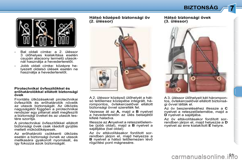 Peugeot 307 SW 2007.5  Kezelési útmutató (in Hungarian) 91
BIZTONSÁG
   -   Bal  oldali  címke:  a  2 .   üléssor  �3�  �ü�l5�h�e�l�y�e�s�  �k�i�a�l�a�k�í�t�á�s�a�  �e�s�e�t�é�n�  
�c�s�u�p�á�n� �a�l�a�c�s�o�n�y� �t�e�r�m�e�tC� �u�t�a�s�o�k�-
�n