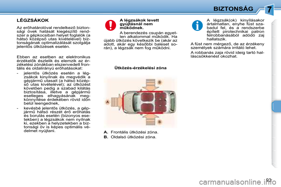 Peugeot 307 SW 2007.5  Kezelési útmutató (in Hungarian) 93
BIZTONSÁG
   LÉGZSÁKOK   
� � �A�z� �e�r5�h�a�t�á�r�o�l�ó�v�a�l� �r�e�n�d�e�l�k�e�z5� �b�i�z�t�o�n�- 
�s�á�g�i�  �ö�v�e�k�  �h�a�t�á�s�á�t�  �k�i�e�g�é�s�z�í�t5�  �r�e�n�d�-
szer a g