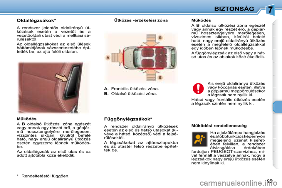 Peugeot 307 SW 2007.5  Kezelési útmutató (in Hungarian) 95
BIZTONSÁG
  Oldallégzsákok *   
� �A�  �r�e�n�d�s�z�e�r�  �j�e�l�e�n�t5�s�  �o�l�d�a�l�i�r�á�n�y�ú�  �ü�t�- 
�k�ö�z�é�s�e�k�  �e�s�e�t�é�n�  �a�  �v�e�z�e�t5�t�  �é�s�  �a� 
�v�e�z�e�t