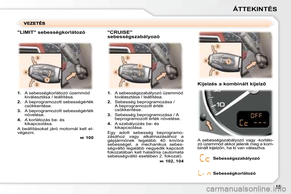 Peugeot 307 SW 2007.5  Kezelési útmutató (in Hungarian) ÁTTEKINTÉS
1.   A sebességkorlátozó üzemmód 
�k�i�v�á�l�a�s�z�t�á�s�a� �/� �l�e�á�l�l�í�t�á�s�a�.
2.   A beprogramozott sebességérték 
csökkentése.
3.   A beprogramozott sebességért