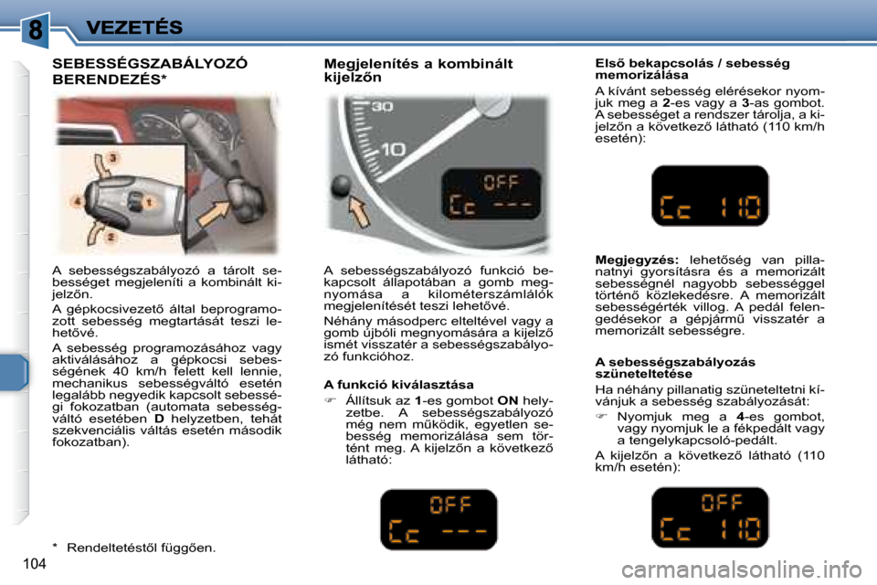 Peugeot 307 SW 2007.5  Kezelési útmutató (in Hungarian) �1�0�4
 A  sebességszabályozó  a  tárolt  se- 
bességet  megjeleníti  a  kombinált  ki-
�j�e�l�z5�n�.�  
� �A�  �g�é�p�k�o�c�s�i�v�e�z�e�t5�  �á�l�t�a�l�  �b�e�p�r�o�g�r�a�m�o�- 
zott  sebe