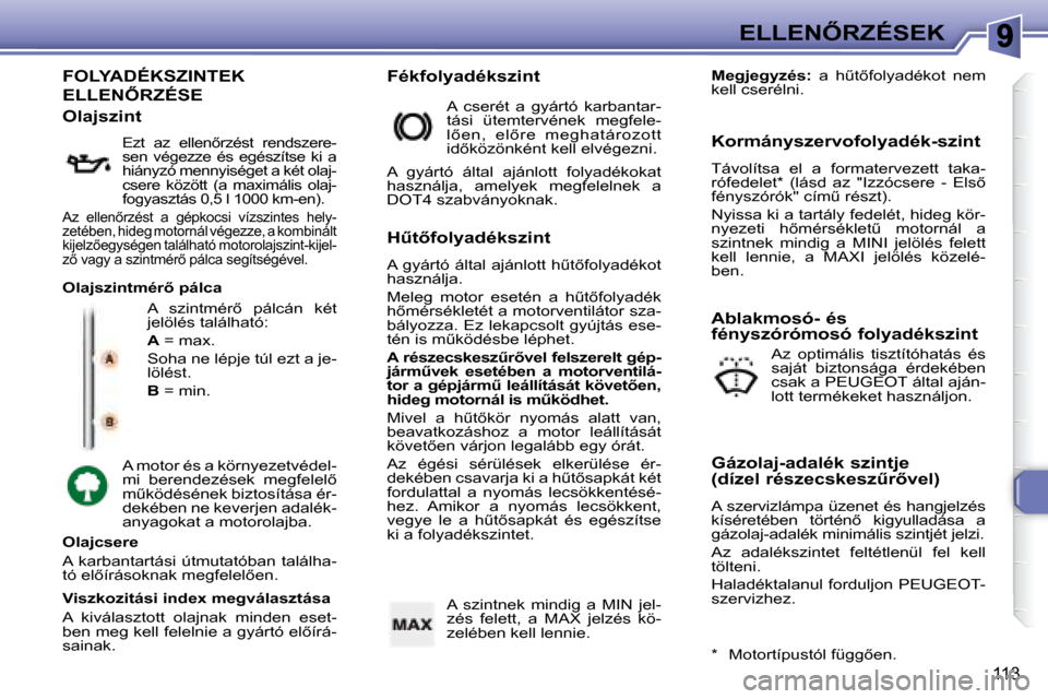 Peugeot 307 SW 2007.5  Kezelési útmutató (in Hungarian) 113
�E�L�L�E�N4�R�Z�É�S�E�K
 FOLYADÉKSZINTEK 
�E�L�L�E�N4�R�Z�É�S�E�	
� �A�  �s�z�i�n�t�m�é�r5�  �p�á�l�c�á�n�  �k�é�t�  
jelölés található:  
  
A � � �=� �m�a�x�.� 
 Soha ne lépje tú