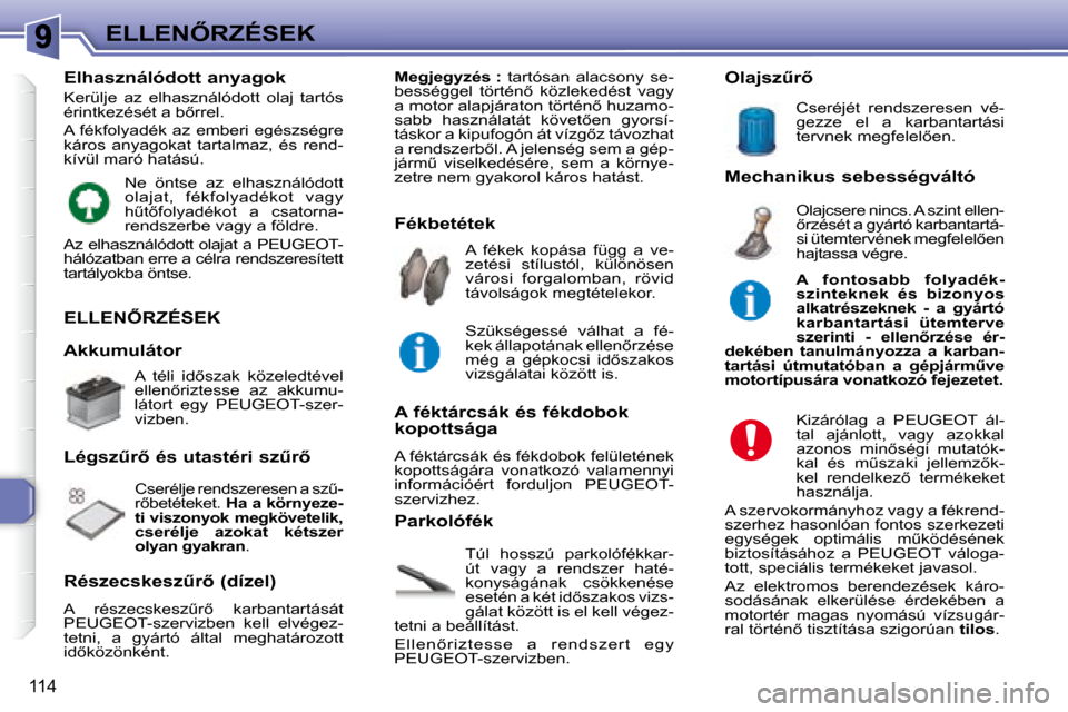 Peugeot 307 SW 2007.5  Kezelési útmutató (in Hungarian) �1�1�4
�E�L�L�E�N4�R�Z�É�S�E�K
�	�E�L�L�E�N4�R�Z�É�S�E�K�	
 Túl  hosszú  parkolófékkar- 
út  vagy  a  rendszer  haté-
konyságának  csökkenése 
�e�s�e�t�é�n� �a� �k�é�t� �i�d5�s�z�a�k�