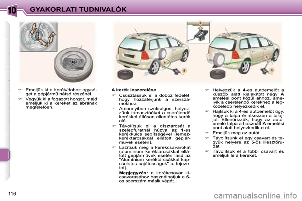 Peugeot 307 SW 2007.5  Kezelési útmutató (in Hungarian) 10
116
GYAKORLATI TUDNIVALÓK
  
� � �  �E�m�e�l�j�ü�k�  �k�i�  �a�  �k�e�r�é�k�/�d�o�b�o�z�  �e�g�y�s�é�-
�g�e�t� �a� �g�é�p�j�á�r�mC� �h�á�t�s�ó� �r�é�s�z�é�n�é�l�.� 
  
�    Vegyü