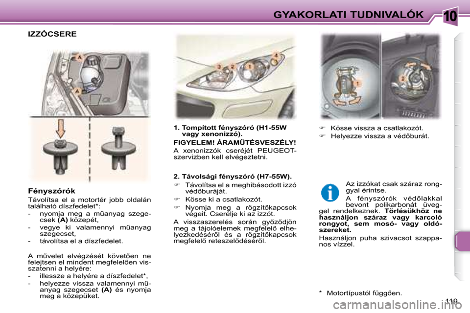Peugeot 307 SW 2007.5  Kezelési útmutató (in Hungarian) 10
119
GYAKORLATI TUDNIVALÓK
   1.  Tompított fényszóró (H1-55W  �v�a�g�y�	�x�e�n�o�n�i�z�z�ó�)�.�	
  
FIGYELEM! ÁRAMÜTÉSVESZÉLY!   
� �A�  �x�e�n�o�n�i�z�z�ó�k�  �c�s�e�r�é�j�é�t�  �P�E�