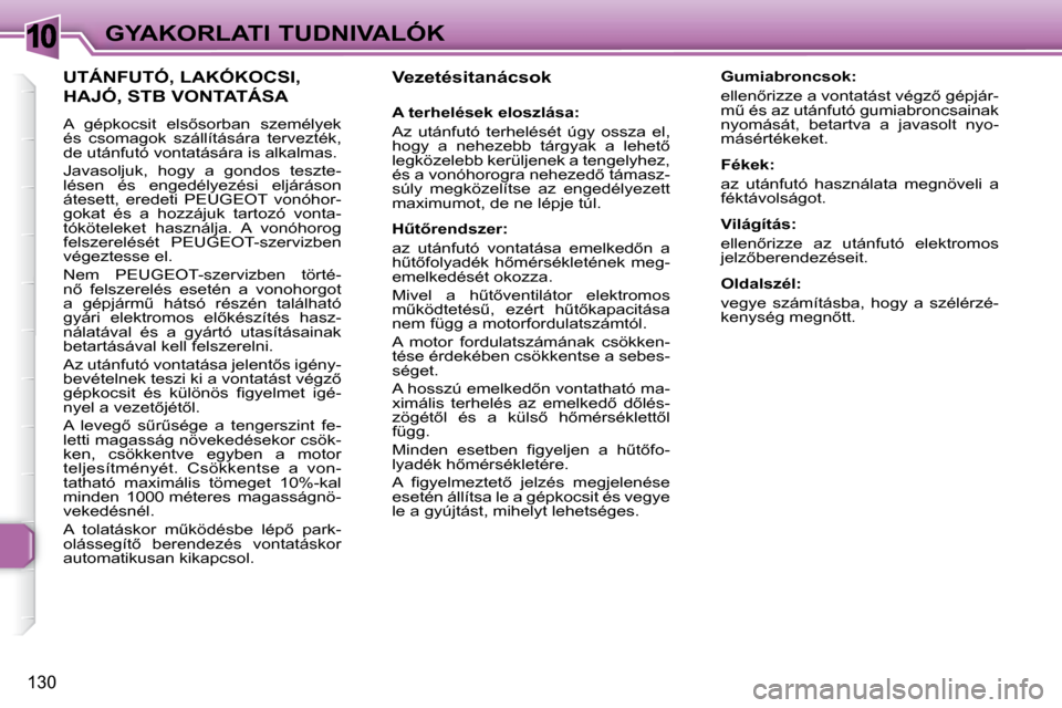 Peugeot 307 SW 2007.5  Kezelési útmutató (in Hungarian) 10
130
GYAKORLATI TUDNIVALÓK   Vezetésitanácsok    
   A terhelések eloszlása:   
 Az  utánfutó  terhelését  úgy  ossza  el,  
�h�o�g�y�  �a�  �n�e�h�e�z�e�b�b�  �t�á�r�g�y�a�k�  �a�  �l�e�
