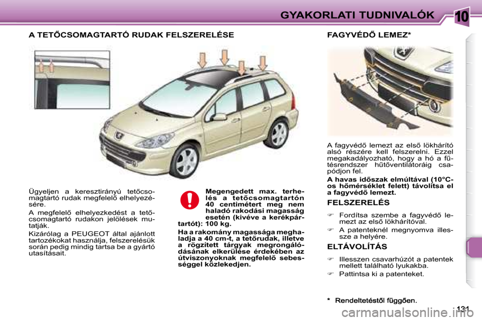 Peugeot 307 SW 2007.5  Kezelési útmutató (in Hungarian) 10GYAKORLATI TUDNIVALÓK
� �Ü�g�y�e�l�j�e�n�  �a�  �k�e�r�e�s�z�t�i�r�á�n�y�ú�  �t�e�t5�c�s�o�- 
�m�a�g�t�a�r�t�ó� �r�u�d�a�k� �m�e�g�f�e�l�e�l5� �e�l�h�e�l�y�e�z�é�-
sére.  
� �A�  �m�e�g�f�e