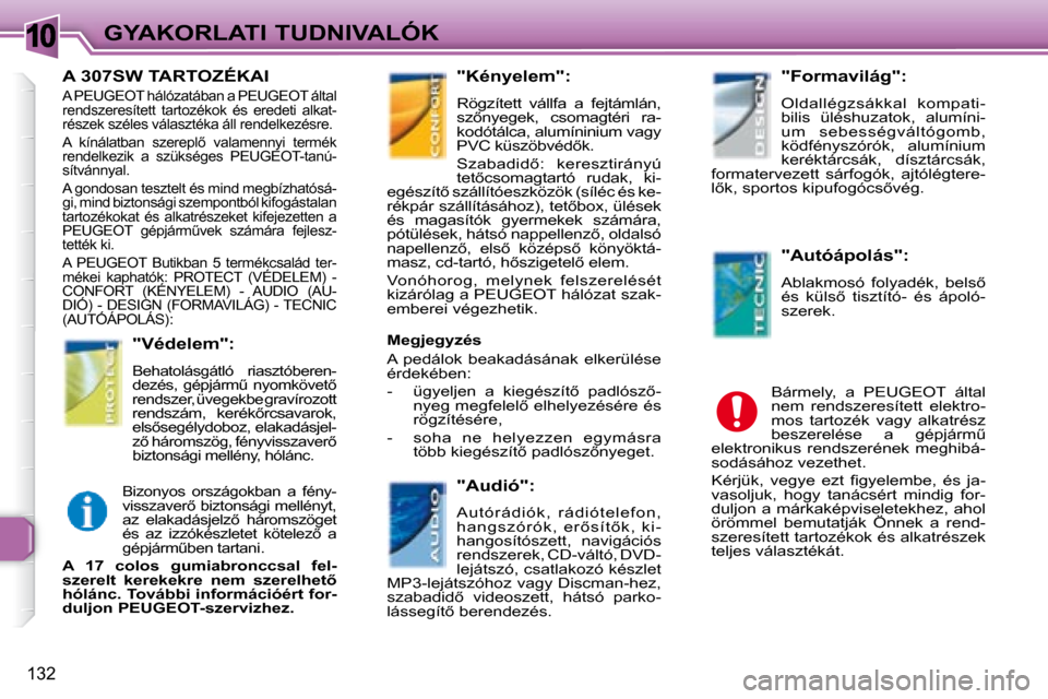 Peugeot 307 SW 2007.5  Kezelési útmutató (in Hungarian) 10
132
GYAKORLATI TUDNIVALÓK
      A 307SW TARTOZÉKAI 
� �A� �P�E�U�G�E�O�T� �h�á�l�ó�z�a�t�á�b�a�n� �a� �P�E�U�G�E�O�T� �á�l�t�a�l�  
rendszeresített  tartozékok  és  eredeti  alkat-
részek