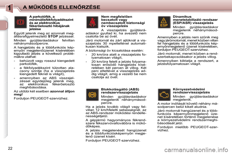 Peugeot 307 SW 2007.5  Kezelési útmutató (in Hungarian) 22
�A�	�MB�K�Ö�D�É�S�	�E�L�L�E�N4�R�Z�É�S�E  Dinamikus  
menetstabilizáló rendszer 
�(�E�S�P�/�A�S�R�)�	�v�i�s�s�z�a�j�e�l�z�é�s�	 
 Minden  gyújtásráadáskor  
megjelenik  néhánymásod-
