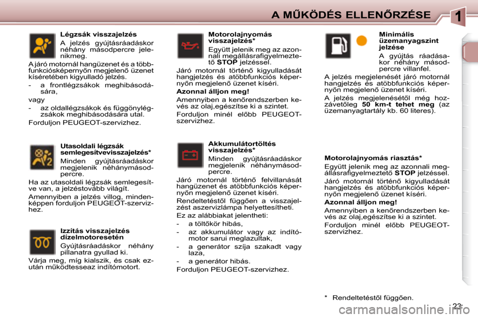 Peugeot 307 SW 2007.5  Kezelési útmutató (in Hungarian) 23
�A�	�MB�K�Ö�D�É�S�	�E�L�L�E�N4�R�Z�É�S�E
  Akkumulátortöltés  
visszajelzés *   
 Minden  gyújtásráadáskor  
megjelenik  néhánymásod-
percre. 
� �J�á�r�ó�  �m�o�t�o�r�n�á�l�  �t�