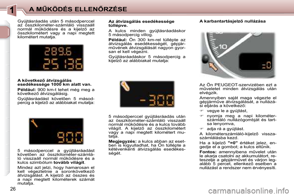 Peugeot 307 SW 2007.5  Kezelési útmutató (in Hungarian) 26
�A�	�MB�K�Ö�D�É�S�	�E�L�L�E�N4�R�Z�É�S�E
 Gyújtásráadás  után  5  másodperccel  
az  összkilométer-számláló  visszaáll 
�n�o�r�m�á�l�  �mC�k�ö�d�é�s�r�e�  �é�s�  �a�  �k�i�j�e
