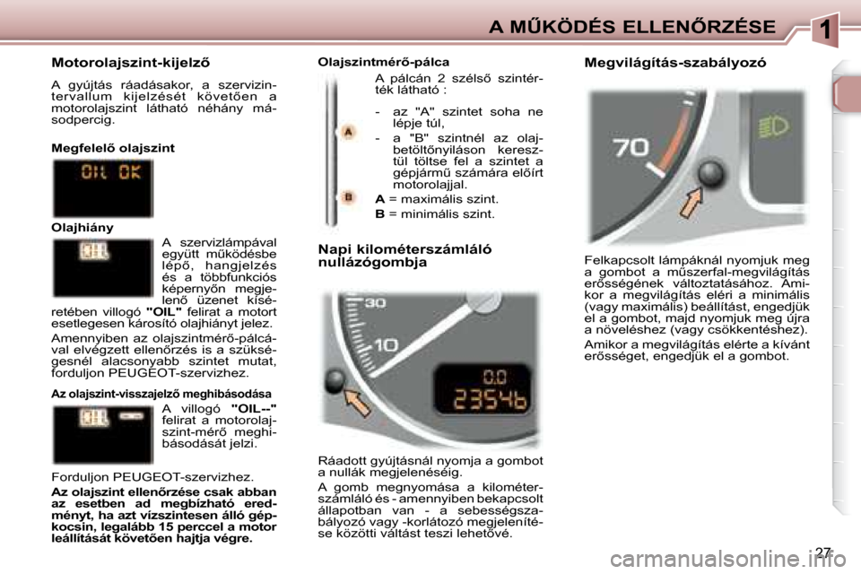 Peugeot 307 SW 2007.5  Kezelési útmutató (in Hungarian) 27
�A�	�MB�K�Ö�D�É�S�	�E�L�L�E�N4�R�Z�É�S�E Felkapcsolt lámpáknál nyomjuk meg  
�a�  �g�o�m�b�o�t�  �a�  �mC�s�z�e�r�f�a�l�-�m�e�g�v�i�l�á�g�í�t�á�s� 
�e�r5�s�s�é�g�é�n�e�k�  �v�á�l�t�
