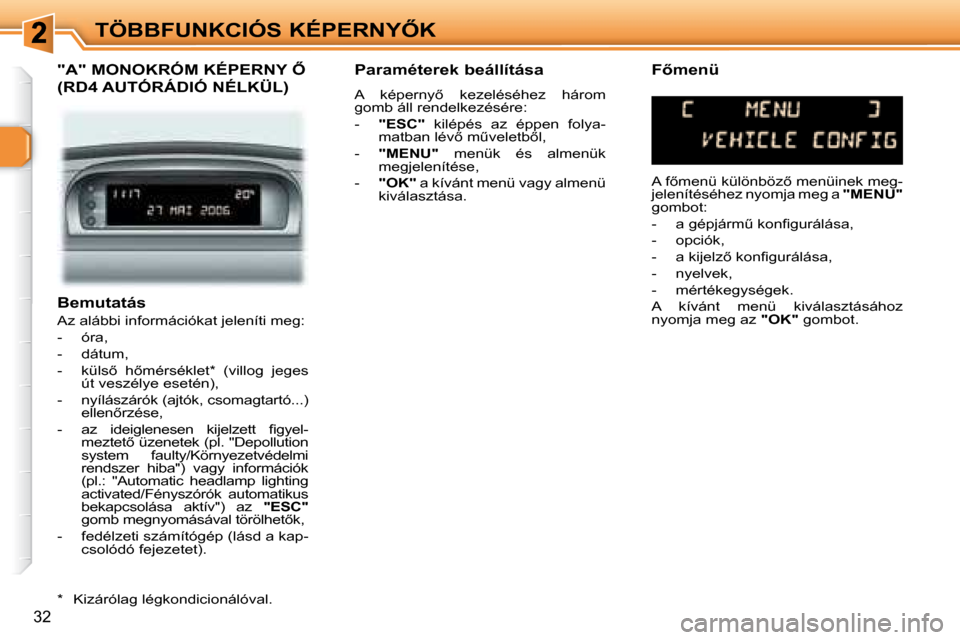 Peugeot 307 SW 2007.5  Kezelési útmutató (in Hungarian) 32
�T�Ö�B�B�F�U�N�K�C�I�Ó�S�	�K�É�P�E�R�N�Y4�K
   Bemutatás  
 Az alábbi információkat jeleníti meg:  
   -   óra,  
  -   dátum, 
� � �-� �  �k�ü�l�s5�  �h5�m�é�r�s�é�k�l�e�t� �*� �  