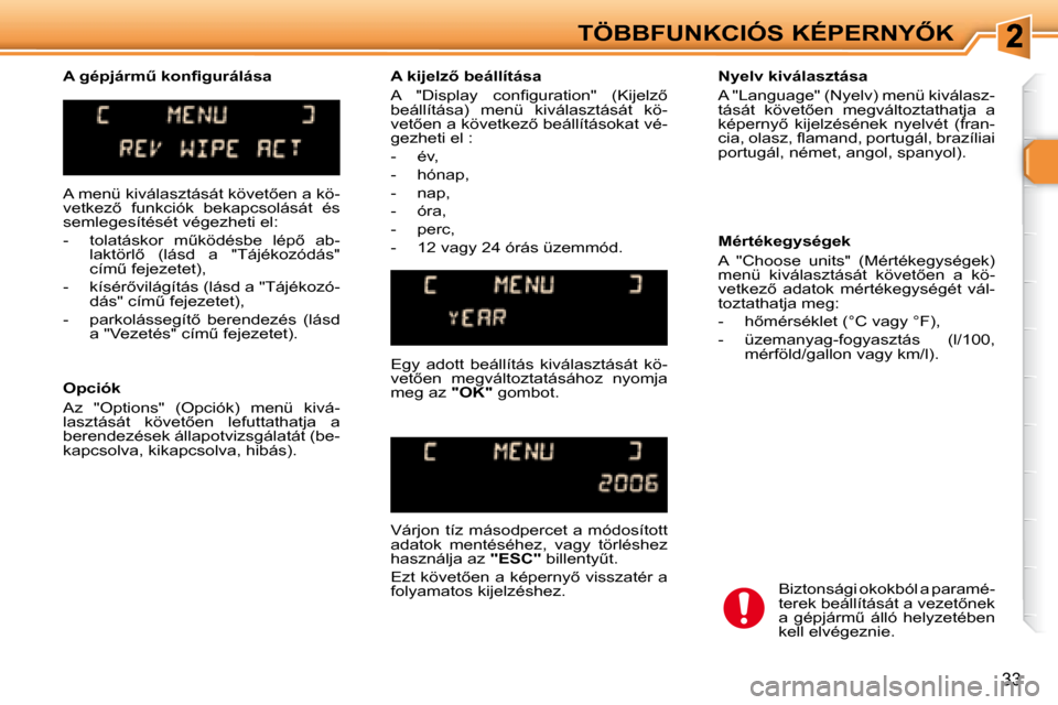 Peugeot 307 SW 2007.5  Kezelési útmutató (in Hungarian) 33
�T�Ö�B�B�F�U�N�K�C�I�Ó�S�	�K�É�P�E�R�N�Y4�K
� �A� �m�e�n�ü� �k�i�v�á�l�a�s�z�t�á�s�á�t� �k�ö�v�e�t5�e�n� �a� �k�ö�- 
�v�e�t�k�e�z5�  �f�u�n�k�c�i�ó�k�  �b�e�k�a�p�c�s�o�l�á�s�á�t�  �