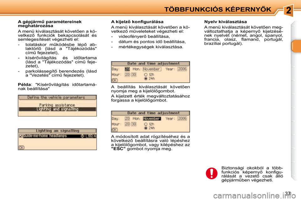 Peugeot 307 SW 2007.5  Kezelési útmutató (in Hungarian) 37
�T�Ö�B�B�F�U�N�K�C�I�Ó�S�	�K�É�P�E�R�N�Y4�K   Nyelv kiválasztása  
� �A� �m�e�n�ü� �k�i�v�á�l�a�s�z�t�á�s�á�t� �k�ö�v�e�t5�e�n� �m�e�g�- 
�v�á�l�t�o�z�t�a�t�h�a�t�j�a�  �a�  �k�é�p�e�