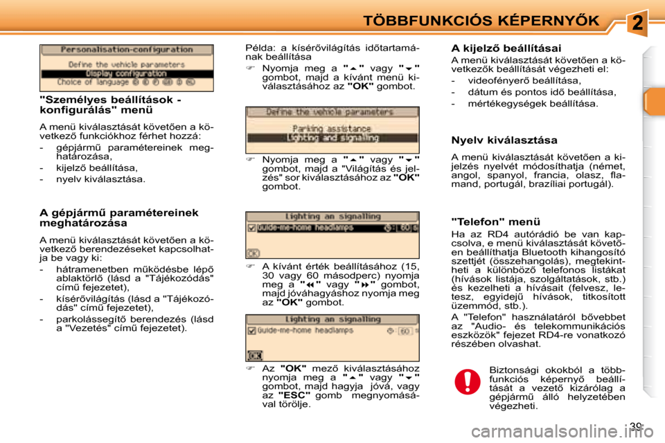 Peugeot 307 SW 2007.5  Kezelési útmutató (in Hungarian) 39
�T�Ö�B�B�F�U�N�K�C�I�Ó�S�	�K�É�P�E�R�N�Y4�K
   "Személyes beállítások -  
konfigurálás" menü  
� �A� �m�e�n�ü� �k�i�v�á�l�a�s�z�t�á�s�á�t� �k�ö�v�e�t5�e�n� �a� �k�ö�- 
�v�e�t�k�e�
