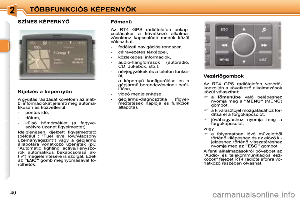 Peugeot 307 SW 2007.5  Kezelési útmutató (in Hungarian) �4�0
�T�Ö�B�B�F�U�N�K�C�I�Ó�S�	�K�É�P�E�R�N�Y4�K
�	�	�S�Z�Í�N�E�S�	�K�É�P�E�R�N�Y4�	�	
�	�	�	�K�i�j�e�l�z�é�s�	�a�	�k�é�p�e�r�n�y5�n�	 
� �A� �g�y�ú�j�t�á�s� �r�á�a�d�á�s�á�t� �k�ö�v�e