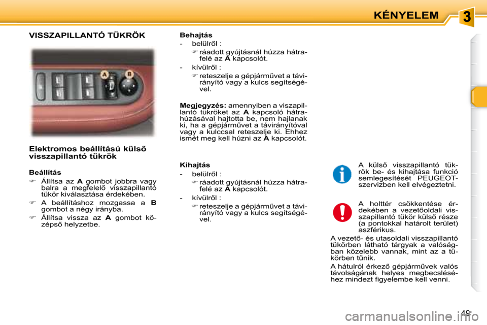 Peugeot 307 SW 2007.5  Kezelési útmutató (in Hungarian) KÉNYELEM
�4�9
�	�	�	�E�l�e�k�t�r�o�m�o�s�	�b�e�á�l�l�í�t�á�s�ú�	�k�ü�l�s5�	 
visszapillantó tükrök   
   Beállítás  
   
�    Állítsa  az    A   gombot  jobbra  vagy 
�b�a�l�r�a�  �a