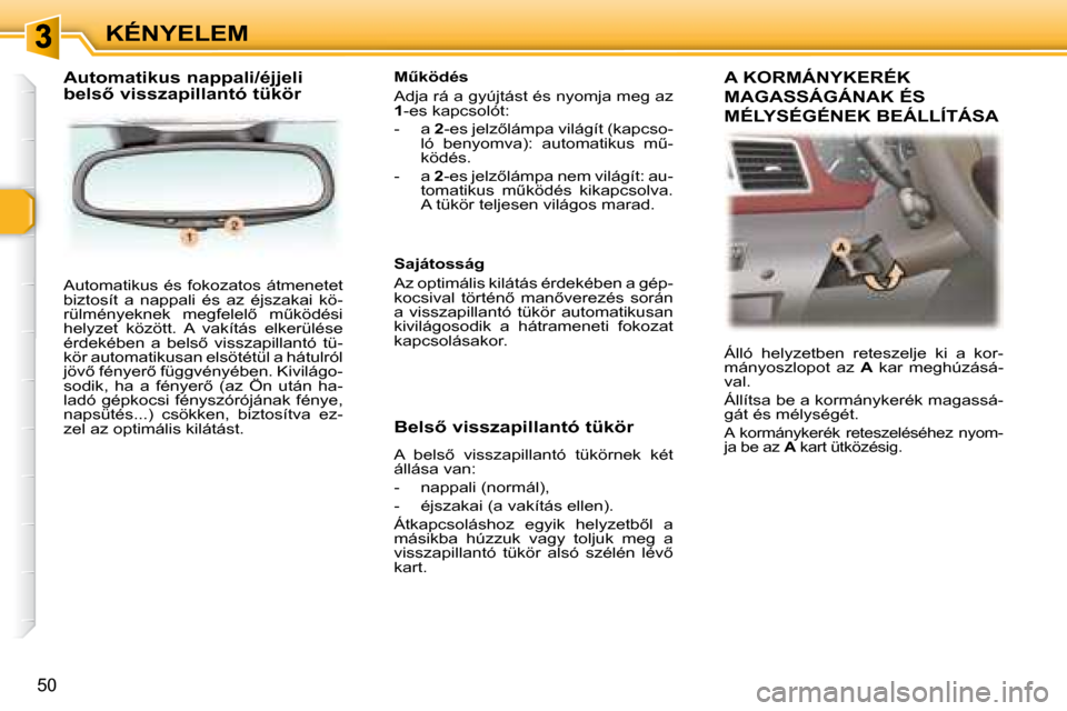Peugeot 307 SW 2007.5  Kezelési útmutató (in Hungarian) KÉNYELEM
50
 Automatikus és fokozatos átmenetet  
biztosít  a  nappali  és  az  éjszakai  kö-
�r�ü�l�m�é�n�y�e�k�n�e�k�  �m�e�g�f�e�l�e�l5�  �mC�k�ö�d�é�s�i� 
helyzet  között.  A  vakí