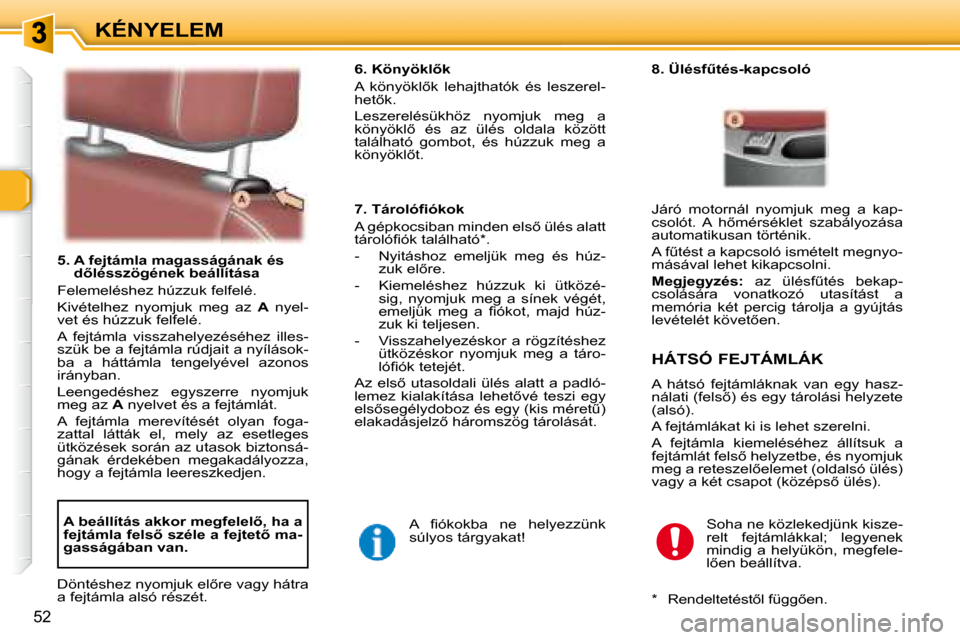 Peugeot 307 SW 2007.5  Kezelési útmutató (in Hungarian) KÉNYELEM
52
   5.  A fejtámla magasságának és �d5�l�é�s�s�z�ö�g�é�n�e�k�	�b�e�á�l�l�í�t�á�s�a�	
 Felemeléshez húzzuk felfelé.  
 Kivételhez  nyomjuk  meg  az    A   nyel-
vet és húzz