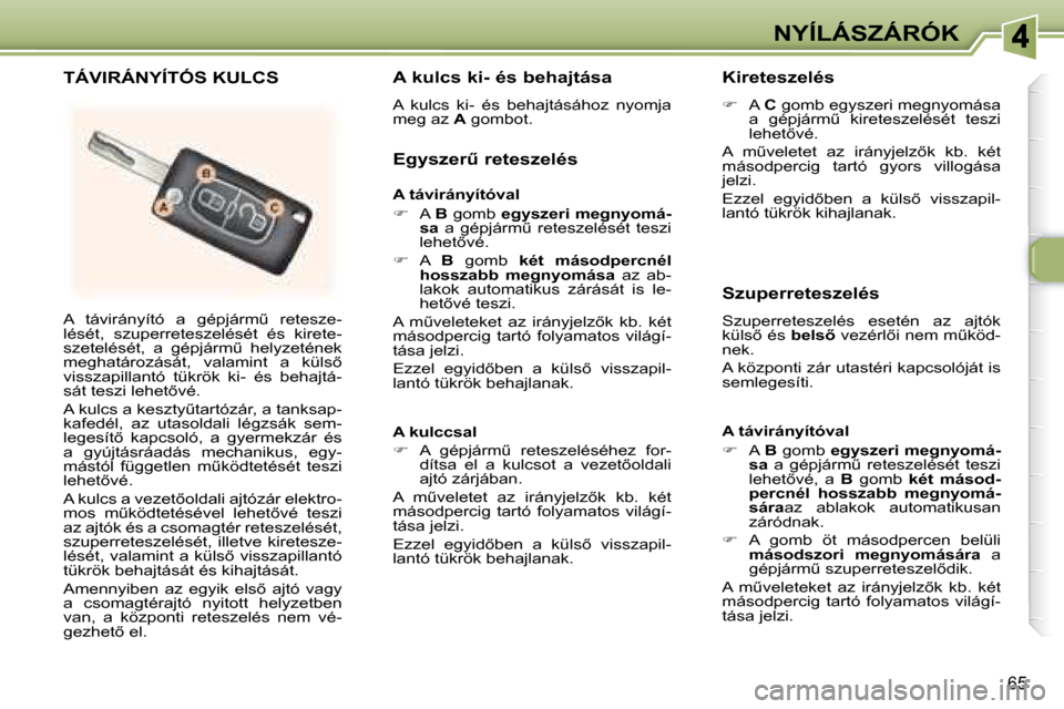 Peugeot 307 SW 2007.5  Kezelési útmutató (in Hungarian) 65
NYÍLÁSZÁRÓK
� �A�  �t�á�v�i�r�á�n�y�í�t�ó�  �a�  �g�é�p�j�á�r�mC�  �r�e�t�e�s�z�e�- 
lését,  szuperreteszelését  és  kirete-
�s�z�e�t�e�l�é�s�é�t�,�  �a�  �g�é�p�j�á�r�mC�  �h�