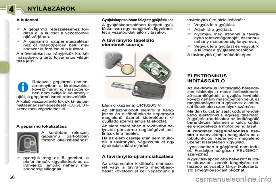 Peugeot 307 SW 2007.5  Kezelési útmutató (in Hungarian) 66
NYÍLÁSZÁRÓK
  ELEKTRONIKUS 
INDÍTÁSGÁTLÓ 
 Az elektronikus indításgátló berende- 
zés  blokkolja  a  motor  befecskende-
�z5�-�s�z�á�m�í�t�ó�g�é�p�é�t�  �a�  �g�y�ú�j�t�á�s�  �