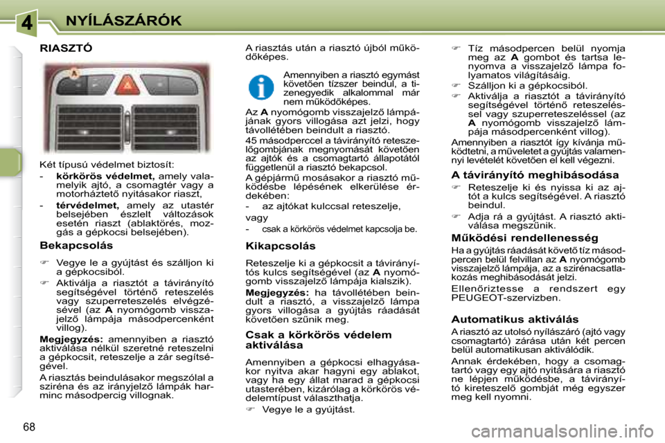 Peugeot 307 SW 2007.5  Kezelési útmutató (in Hungarian) 68
NYÍLÁSZÁRÓK
 Két típusú védelmet biztosít:   
   -     körkörös védelmet,   amely vala-
melyik  ajtó,  a  csomagtér  vagy  a  
�m�o�t�o�r�h�á�z�t�e�t5� �n�y�i�t�á�s�a�k�o�r� �r�i�