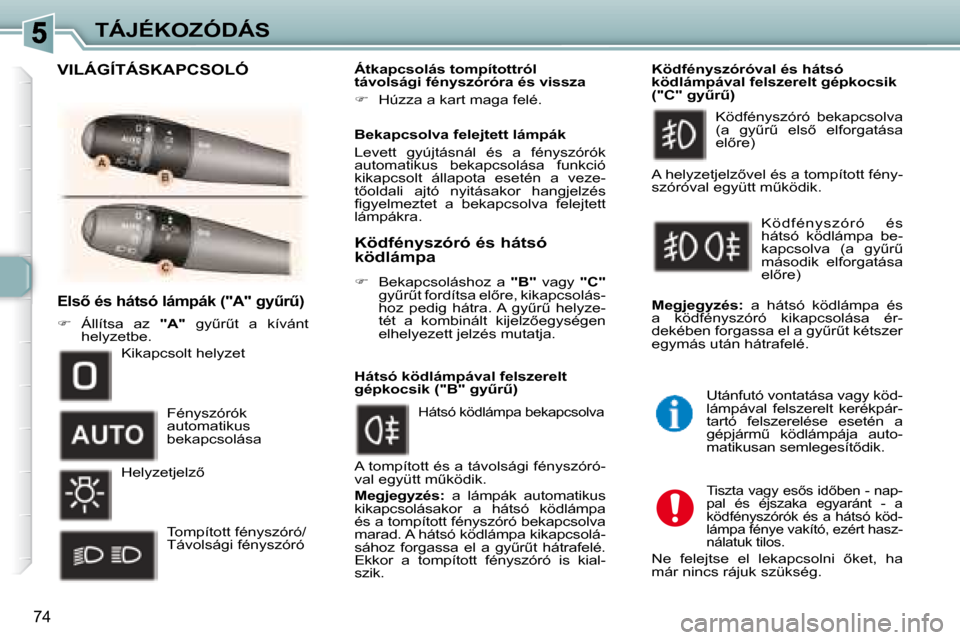Peugeot 307 SW 2007.5  Kezelési útmutató (in Hungarian) �7�4
TÁJÉKOZÓDÁS
�	�	�	�E�l�s5�	�é�s�	�h�á�t�s�ó�	�l�á�m�p�á�k�	�(�"�A�"�	�g�yC�rC�) 
   
�    Állítsa  az    "A" � �g�yC�rC�t�  �a�  �k�í�v�á�n�t� 
helyzetbe.     
   Átkapcsol